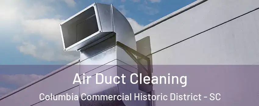 Air Duct Cleaning Columbia Commercial Historic District - SC