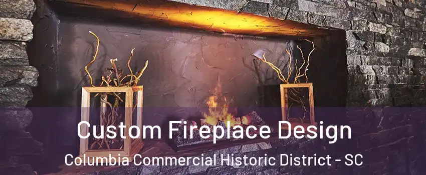 Custom Fireplace Design Columbia Commercial Historic District - SC