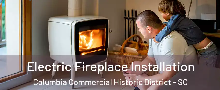 Electric Fireplace Installation Columbia Commercial Historic District - SC