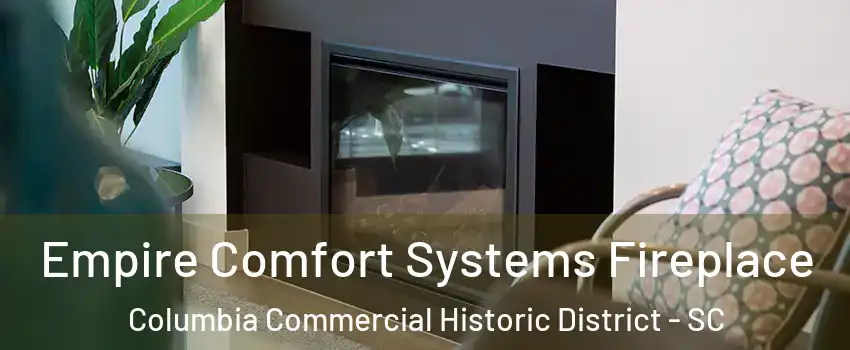 Empire Comfort Systems Fireplace Columbia Commercial Historic District - SC