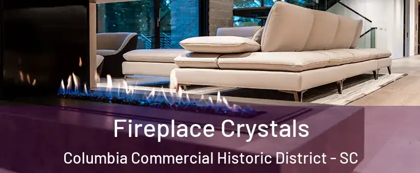 Fireplace Crystals Columbia Commercial Historic District - SC
