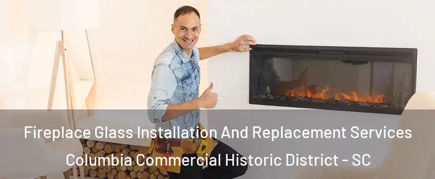 Fireplace Glass Installation And Replacement Services Columbia Commercial Historic District - SC