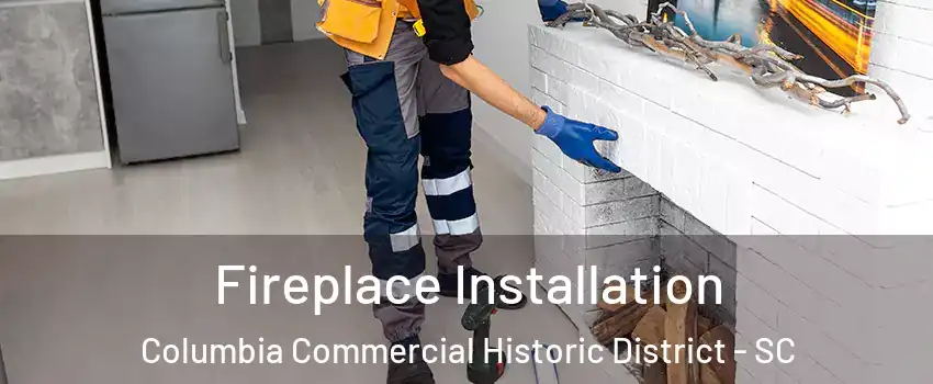 Fireplace Installation Columbia Commercial Historic District - SC