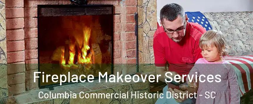 Fireplace Makeover Services Columbia Commercial Historic District - SC