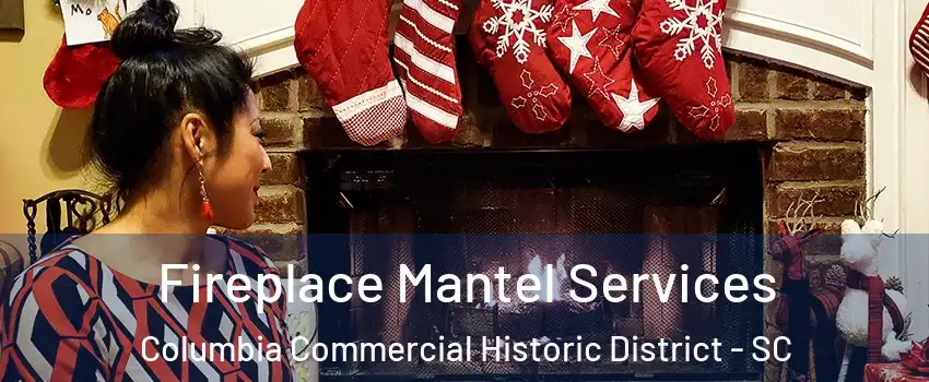 Fireplace Mantel Services Columbia Commercial Historic District - SC