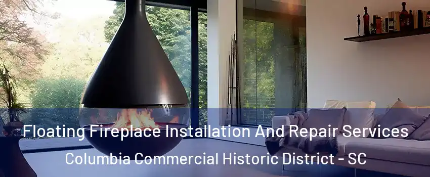Floating Fireplace Installation And Repair Services Columbia Commercial Historic District - SC