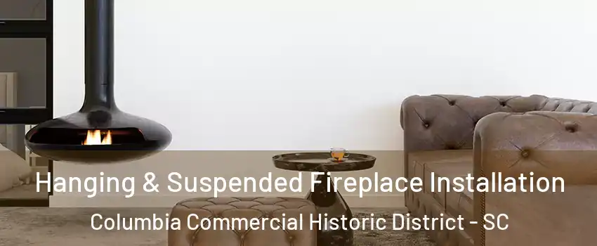 Hanging & Suspended Fireplace Installation Columbia Commercial Historic District - SC