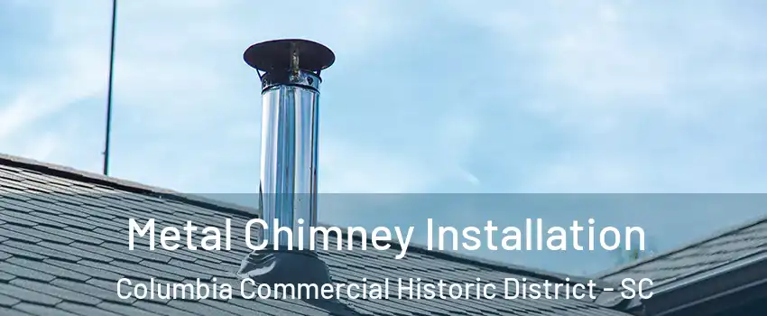 Metal Chimney Installation Columbia Commercial Historic District - SC
