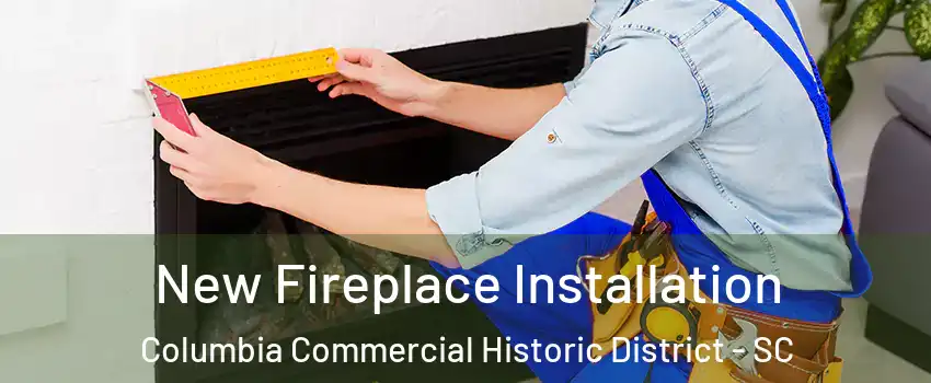 New Fireplace Installation Columbia Commercial Historic District - SC