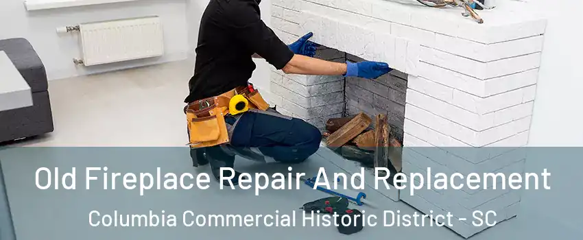 Old Fireplace Repair And Replacement Columbia Commercial Historic District - SC