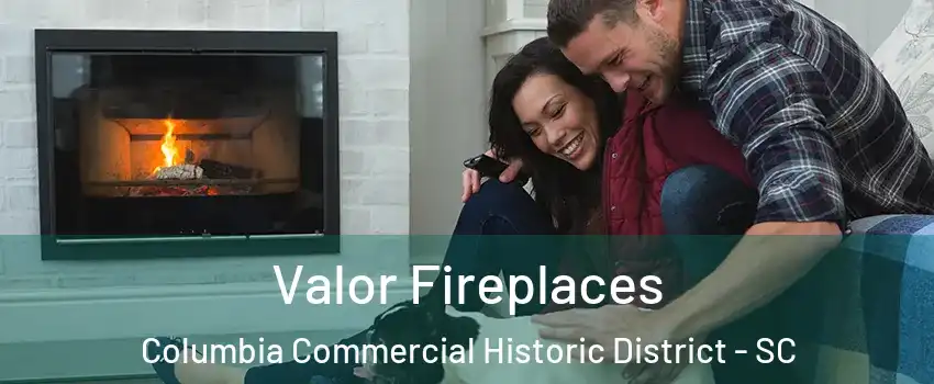 Valor Fireplaces Columbia Commercial Historic District - SC