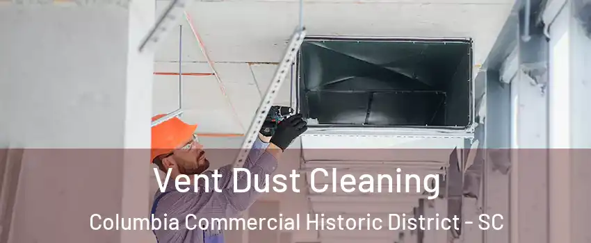 Vent Dust Cleaning Columbia Commercial Historic District - SC