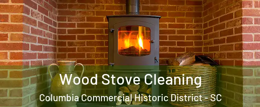Wood Stove Cleaning Columbia Commercial Historic District - SC