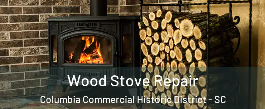 Wood Stove Repair Columbia Commercial Historic District - SC